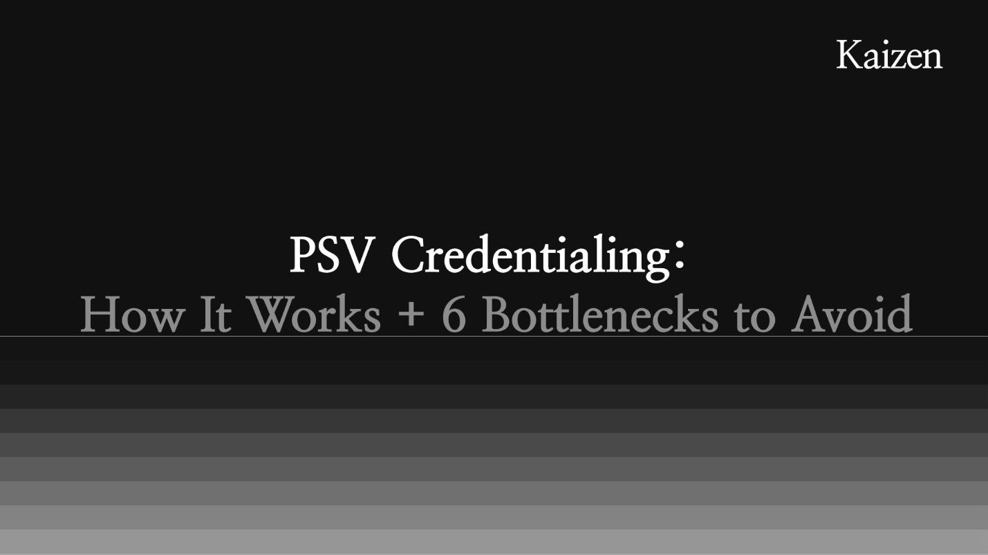 PSV Credentialing: How It Works + 6 Bottlenecks to Avoid